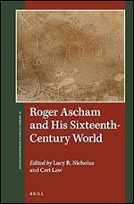 Roger Ascham and His Sixteenth-Century World (St Andrews Studies in Reformation History)