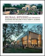 Rural Studio at Twenty: Designing and Building in Hale County, Alabama