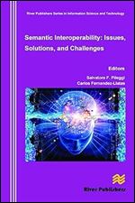Semantic Interoperability Issues, Solutions, Challenges (River Publishers Series in Information Science and Technology)