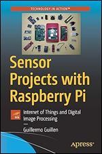 Sensor Projects with Raspberry Pi: Internet of Things and Digital Image Processing