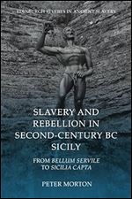 Slavery and Rebellion in Second-Century BC Sicily: From Bellum Servile to Sicilia Capta (Edinburgh Studies in Ancient Slavery)