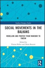 Social Movements in the Balkans: Rebellion and Protest from Maribor to Taksim (Southeast European Studies)