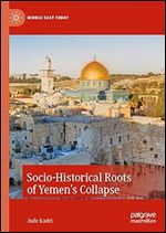 Socio-Historical Roots of Yemen s Collapse (Middle East Today)