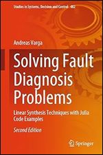 Solving Fault Diagnosis Problems: Linear Synthesis Techniques with Julia Code Examples (Studies in Systems, Decision and Control, 482) Ed 2