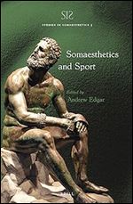 Somaesthetics and Sport (Studies in Somaesthetics: Embodied Perspectives in Philosophy, the Arts and the Human Sciences, 5)