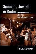 Sounding Jewish in Berlin: Klezmer Music and the Contemporary City