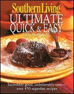 Southern Living: Ultimate Quick & Easy Cookbook: Incredibly Good, Unbelievably Easy - over 450 Superfast Recipes