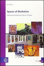 Spaces of Mediation: Christian Art and Visual Culture in Taiwan (Contact Zone. Explorations in Intercultural Theology, 24)
