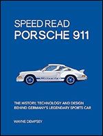 Speed Read Porsche 911: The History, Technology and Design Behind Germany's Legendary Sports Car (Volume 5) (Speed Read, 5)
