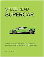 Speed Read Supercar: The History, Technology and Design Behind the World s Most Exciting Cars (Volume 6) (Speed Read, 6)