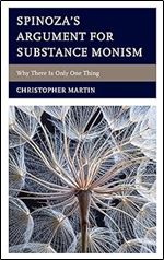Spinoza s Argument for Substance Monism: Why There Is Only One Thing