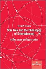 Star Trek and the Philosophy of Entertainment: Beauty, Justice, and Popular Culture (Peter Lang Prompt)