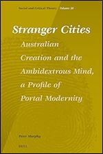 Stranger Cities: Australian Creation and the Ambidextrous Mind, a Profile of Portal Modernity: 30 (Social and Critical Theory)
