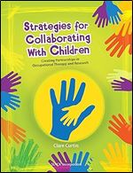 Strategies for Collaborating With Children: Creating Partnerships in Occupational Therapy and Research