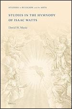 Studies in the Hymnody of Isaac Watts (Studies in Religion and the Arts, 18)