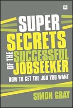 Super Secrets of the Successful Jobseeker: Everything you need to know about finding a job in difficult times
