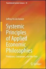 Systemic Principles of Applied Economic Philosophies I: Producers, Consumers, and the Firm (Translational Systems Sciences, 38)