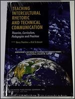 Teaching Intercultural Rhetoric and Technical Communication: Theories, Curriculum, Pedagogies and Practice (Baywood's Technical Communications)