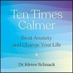 Ten Times Calmer Beat Anxiety and Change Your Life [Audiobook]