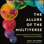 The Allure of the Multiverse Extra Dimensions, Other Worlds, and Parallel Universes [Audiobook]
