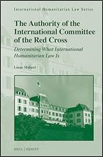 The Authority of the International Committee of the Red Cross: Determining What International Humanitarian Law Is (International Humanitarian Law, 68)