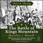 The Battle of Kings Mountain: Eyewitness Accounts: The Battle that Turned the Tide of the American Revolution [Audiobook]