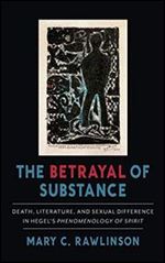 The Betrayal of Substance: Death, Literature, and Sexual Difference in Hegel's 'Phenomenology of Spirit'