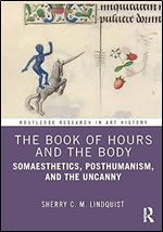The Book of Hours and the Body: Somaesthetics, Posthumanism, and the Uncanny (Routledge Research in Art History)
