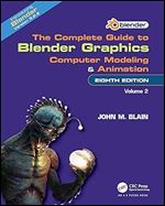 The Complete Guide to Blender Graphics: Computer Modeling and Animation: Volume Two Ed 8