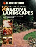 The Complete Guide to Creative Landscapes : Designing, Building, and Decorating Your Outdoor Home