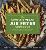 The Complete Vegan Air Fryer Cookbook: 150 Plant-Based Recipes for Your Favorite Foods