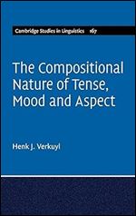 The Compositional Nature of Tense, Mood and Aspect: Volume 167 (Cambridge Studies in Linguistics, Series Number 167)