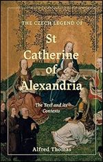 The Czech Legend of St Catherine of Alexandria: The Text and its Contexts
