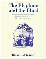 The Elephant and the Blind: The Experience of Pure Consciousness: Philosophy, Science, and 500+ Experiential Reports