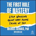The First Rule of Mastery: Stop Worrying About What People Think of You [Audiobook]