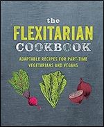 The Flexitarian Cookbook: Adaptable recipes for part-time vegetarians and vegans