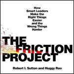 The Friction Project How Smart Leaders Make the Right Things Easier and the Wrong Things Harder [Audiobook]