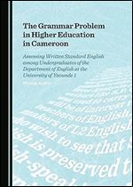 The Grammar Problem in Higher Education in Cameroon: Assessing Written Standard English Among Undergraduates of the Department of English at the University of Yaounde: 1
