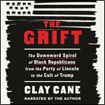 The Grift The Downward Spiral of Black Republicans from the Party of Lincoln to the Cult of Trump [Audiobook]