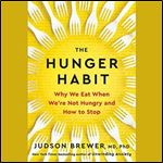 The Hunger Habit: Why We Eat When We're Not Hungry and How to Stop [Audiobook]