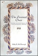 The Learned Ones: Nahua Intellectuals in Postconquest Mexico (First Peoples: New Directions in Indigenous Studies)