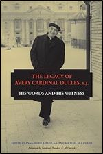 The Legacy of Avery Cardinal Dulles, S.J.: His Words and His Witness