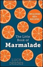 The Little Book of Marmalade: The definitive how to guide to making marmalade with over 60 recipes, true stories and historical