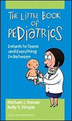 The Little Book of Pediatrics: Infants to Teens and Everything In Between