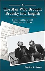 The Man Who Brought Brodsky into English: Conversations with George L. Kline (Jews of Russia & Eastern Europe and Their Legacy)