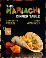 The Mariachi Dinner Table : Authentic Mexican Recipes Even Mariachis Approve Of