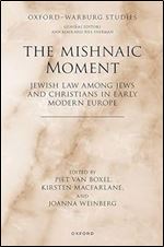 The Mishnaic Moment: Jewish Law among Jews and Christians in Early Modern Europe (Oxford-Warburg Studies)