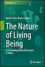 The Nature of Living Being: From Distinguishing Distinctions to Ethics (Biosemiotics, 26)