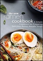 The New Ramen Cookbook: A Simple Cookbook for Preparing Delicious Ramen Noodle Soups (2nd Edition)