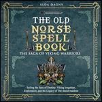 The Old Norse Spell Book The Saga of Viking Warriors Sailing the Seas of Destiny Viking Longships, Exploration [Audiobook]